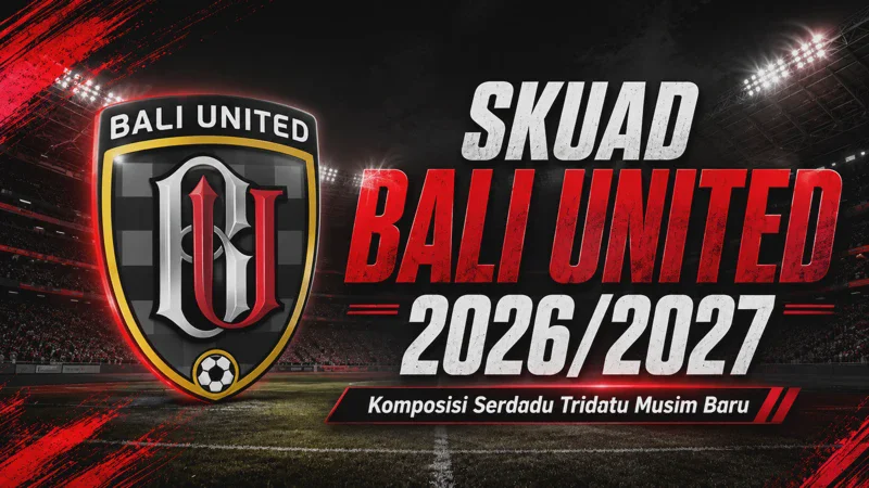 Skuad Bali United 2026/2027 Terbaru: Daftar Pemain Baru, 11 Pemain Asing, dan Pelatih