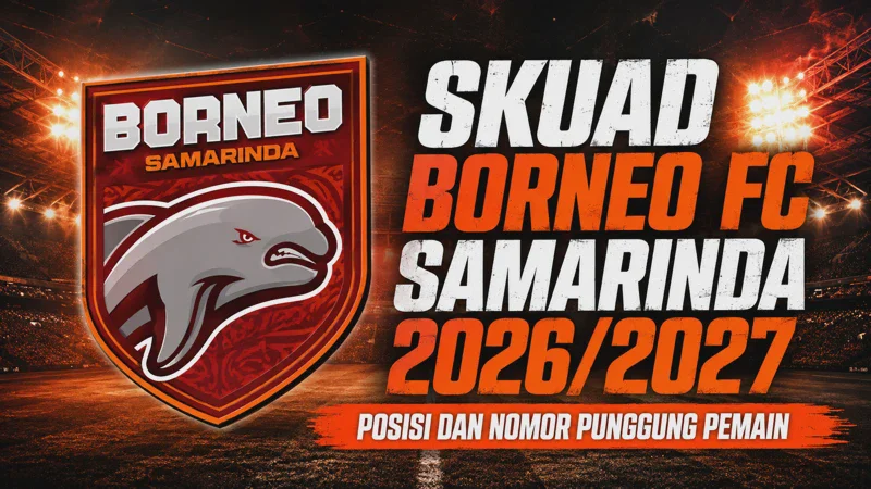 Skuad Borneo FC Samarinda 2026/2027 Terbaru: Daftar Pemain, Posisi, dan Nomor Punggung